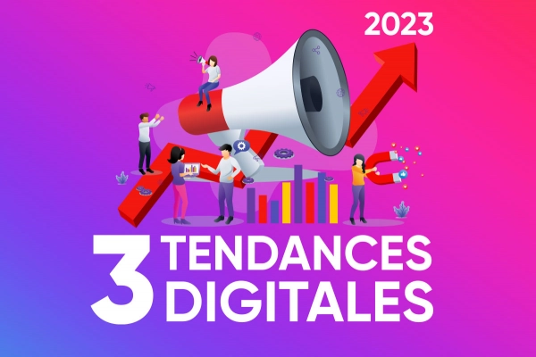 Focus sur 3 tendances digitales à ne pas ignorer en 2023