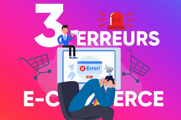 3 erreurs fatales qui vous privent de vos ventes sur votre e-commerce !