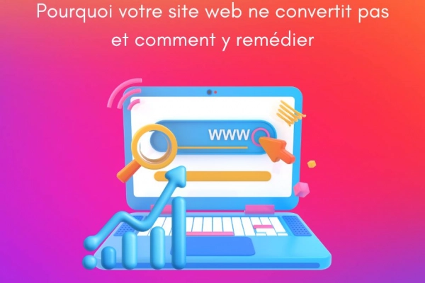 Pourquoi votre site web ne convertit pas et comment y remédier