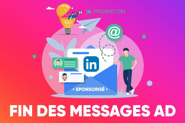 Fin des Message Ad sur LinkedIn ! Changez de tactique avec ProspectIn !