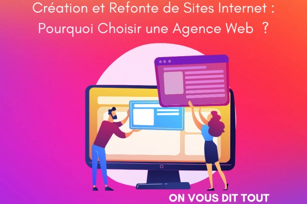 Création et refonte de sites internet : Pourquoi choisir une agence web  ?