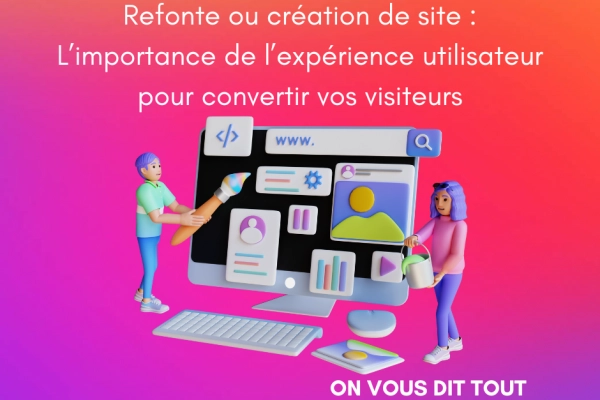 Refonte ou création de site web: L’importance de l’expérience utilisateur pour convertir vos visiteurs