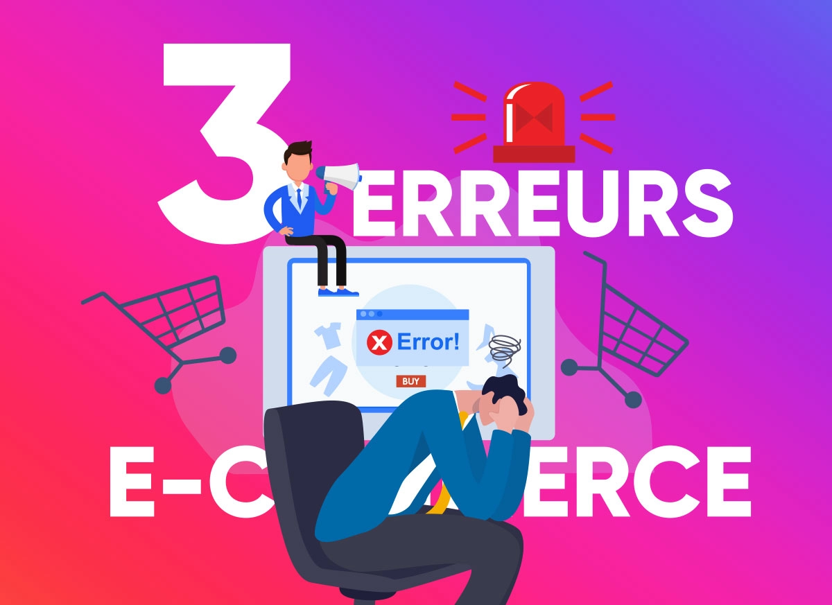 3 erreurs fatales qui vous privent de vos ventes sur votre e-commerce !