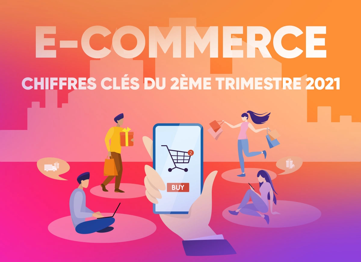 E-commerce : les chiffres clés du 2ème trimestre 2021