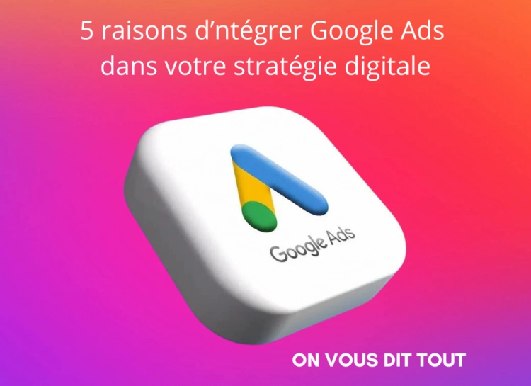 5 raisons d'intégrer Google Ads dans votre stratégie digitale