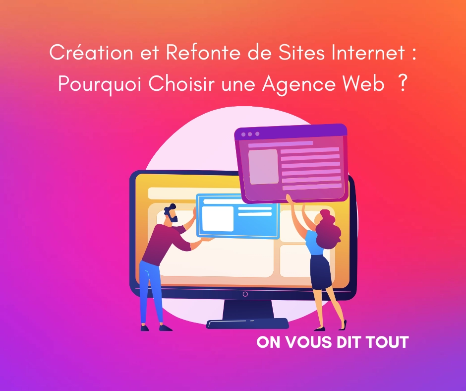 Création et Refonte de Sites Internet : Pourquoi Choisir une Agence Web ?