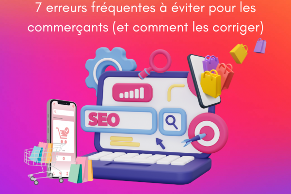7 erreurs fréquentes à éviter pour les commerçants (et comment les corriger)